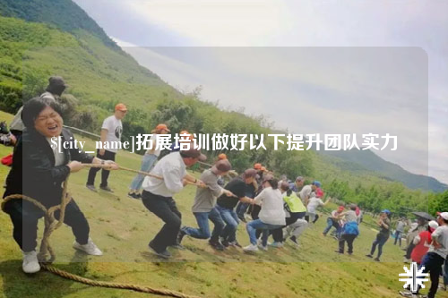 山南拓展培训做好以下提升团队实力