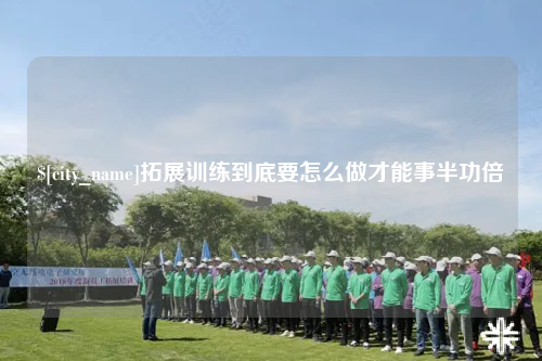 山南拓展训练到底要怎么做才能事半功倍